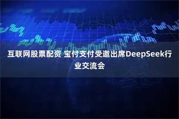 互联网股票配资 宝付支付受邀出席DeepSeek行业交流会
